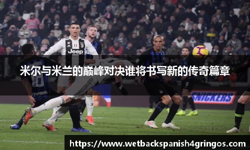 米尔与米兰的巅峰对决谁将书写新的传奇篇章
