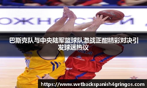 巴斯克队与中央陆军篮球队激战正酣精彩对决引发球迷热议
